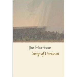 Songs of Unreason -- Jim Harrison